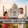 What Makes Agra The 1 Tourist Destination In India 90x90