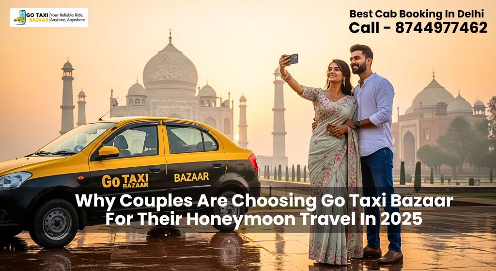 Why Couples Are Choosing Go Taxi Bazaar For Their Honeymoon Travel In 2025