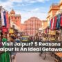 Why Visit Jaipur_ 5 Reasons Why Jaipur Is An Ideal Getaway 90x90